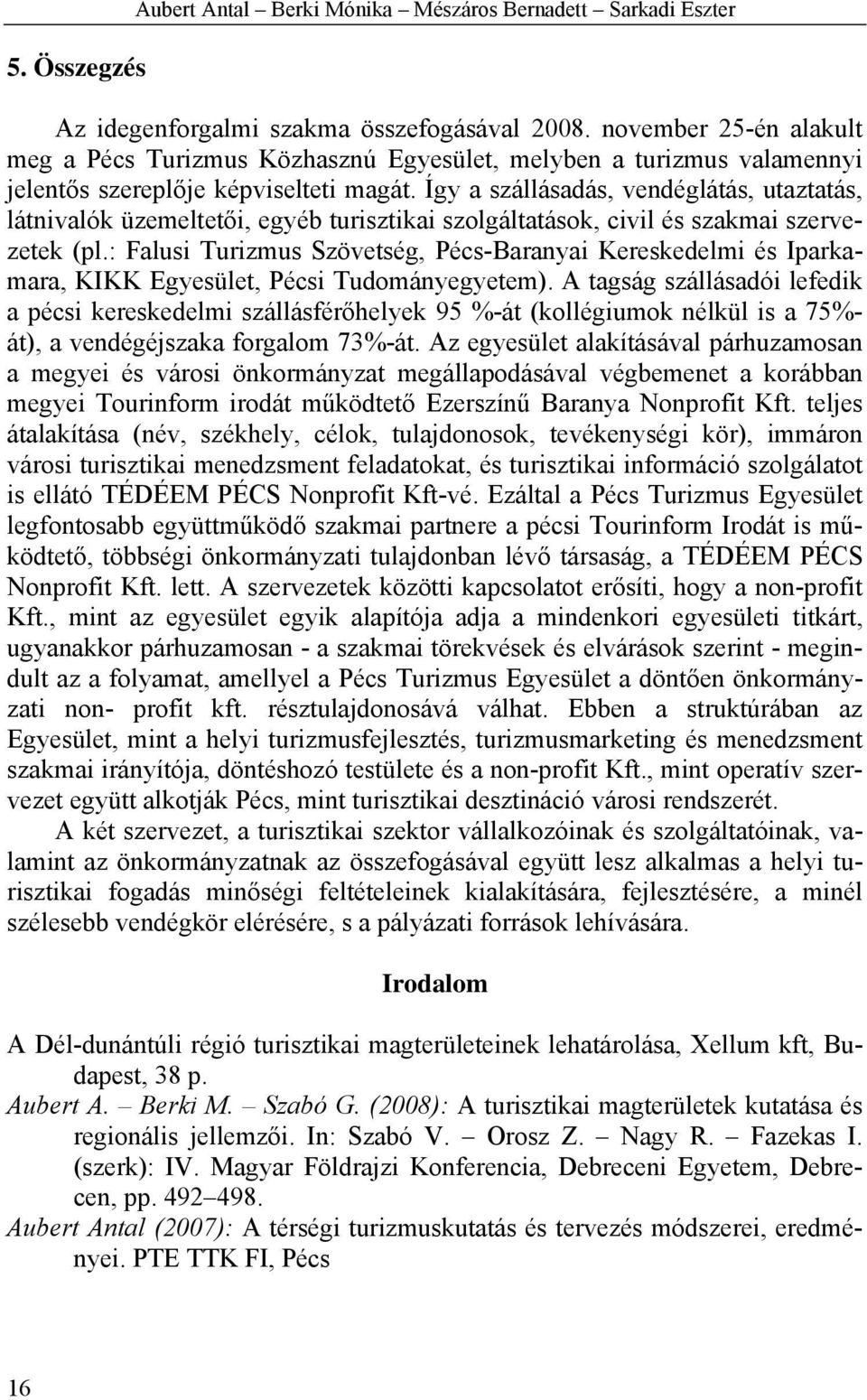 Így a szállásadás, vendéglátás, utaztatás, látnivalók üzemeltetői, egyéb turisztikai szolgáltatások, civil és szakmai szervezetek (pl.
