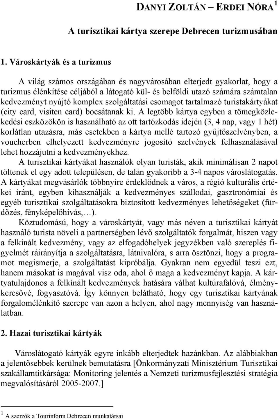 komplex szolgáltatási csomagot tartalmazó turistakártyákat (city card, visiten card) bocsátanak ki.