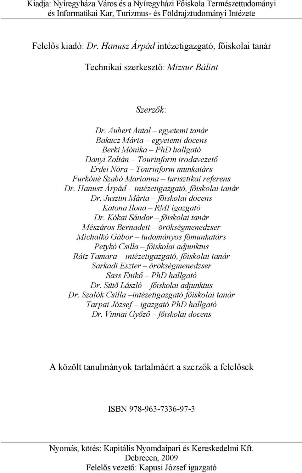 Aubert Antal egyetemi tanár Bakucz Márta egyetemi docens Berki Mónika PhD hallgató Danyi Zoltán Tourinform irodavezető Erdei Nóra Tourinform munkatárs Furkóné Szabó Marianna turisztikai referens Dr.