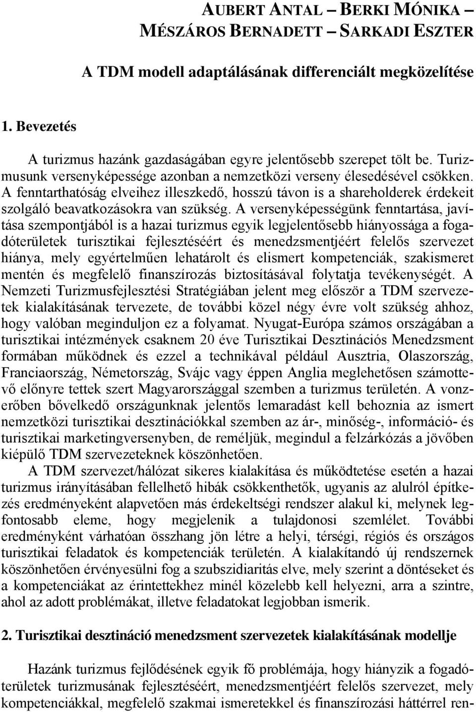 A versenyképességünk fenntartása, javítása szempontjából is a hazai turizmus egyik legjelentősebb hiányossága a fogadóterületek turisztikai fejlesztéséért és menedzsmentjéért felelős szervezet