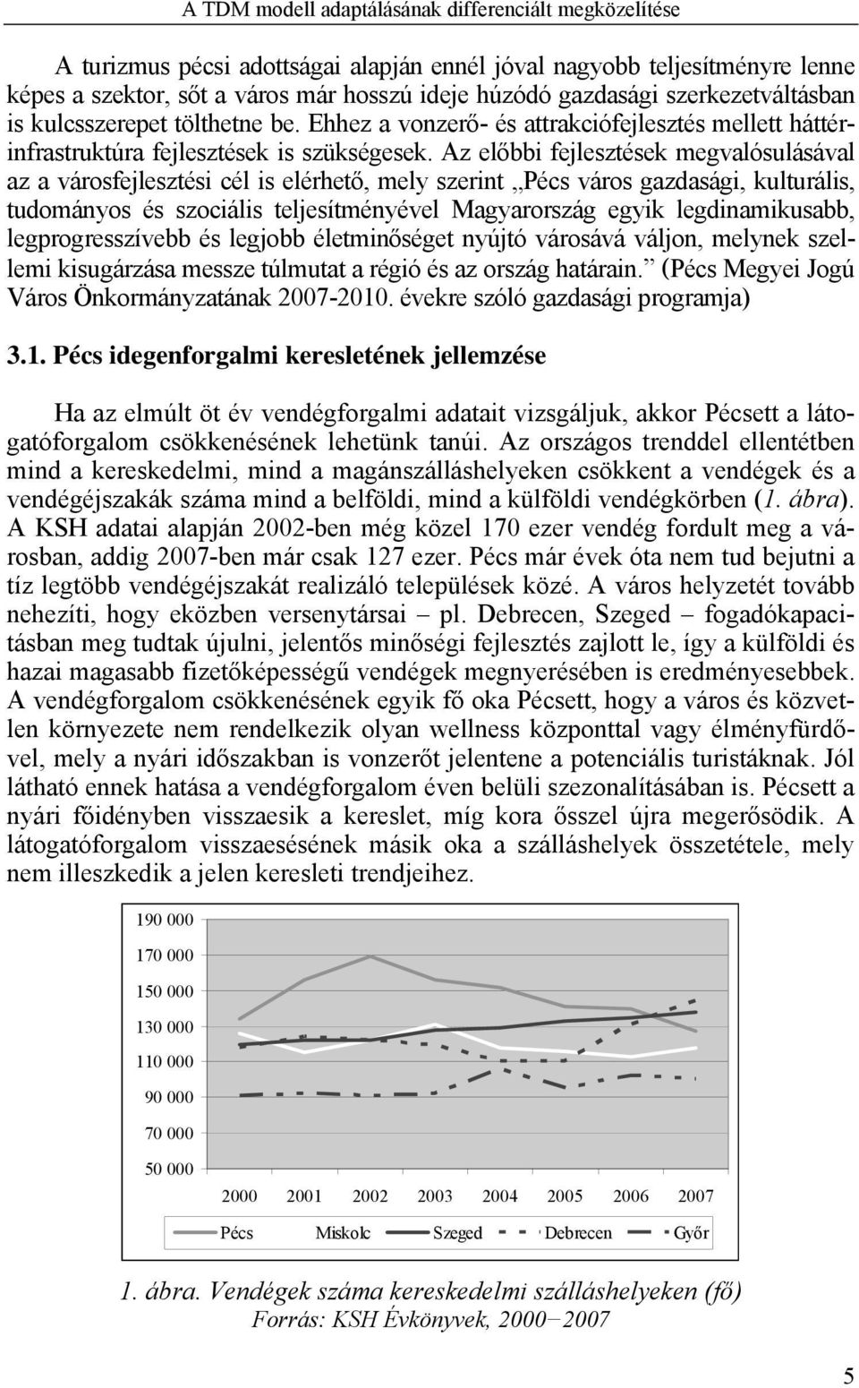 Az előbbi fejlesztések megvalósulásával az a városfejlesztési cél is elérhető, mely szerint Pécs város gazdasági, kulturális, tudományos és szociális teljesítményével Magyarország egyik