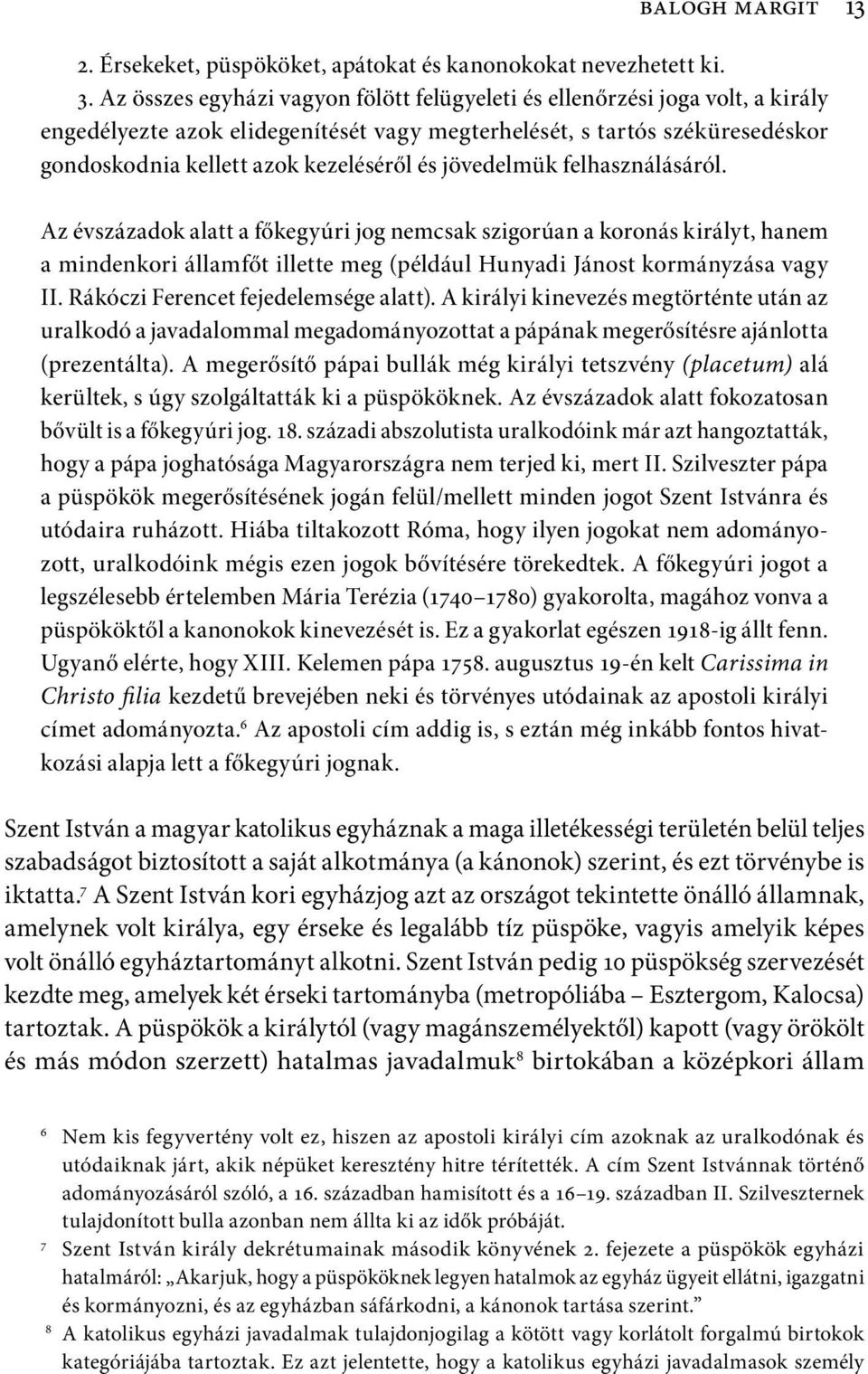 jövedelmük felhasználásáról. Az évszázadok alatt a főkegyúri jog nemcsak szigorúan a koronás királyt, hanem a mindenkori államfőt illette meg (például Hunyadi Jánost kormányzása vagy II.