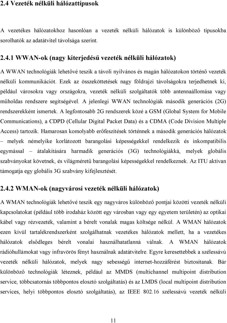 A jelenlegi WWAN technológiák második generációs (2G) rendszerekként ismertek.