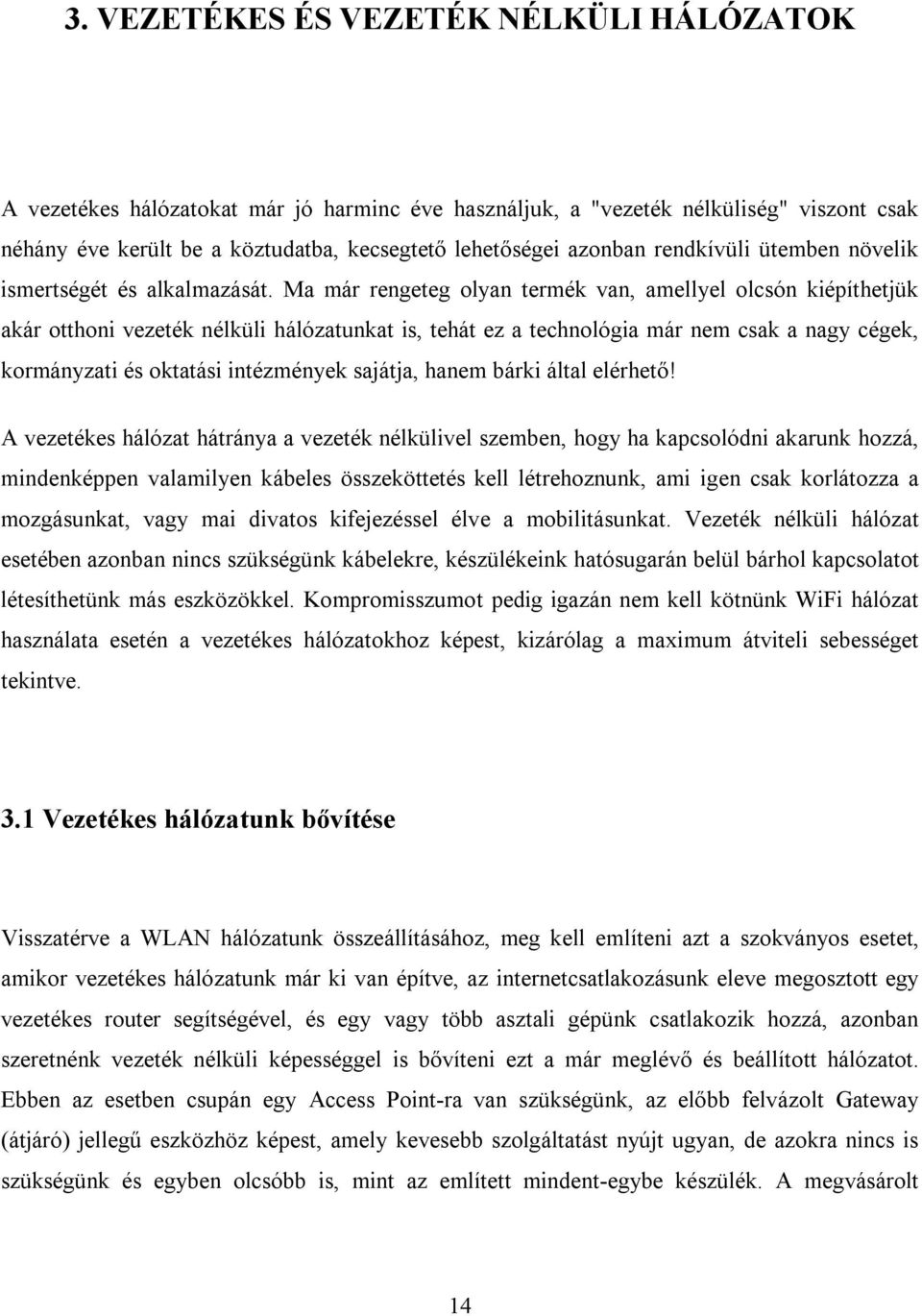 Ma már rengeteg olyan termék van, amellyel olcsón kiépíthetjük akár otthoni vezeték nélküli hálózatunkat is, tehát ez a technológia már nem csak a nagy cégek, kormányzati és oktatási intézmények