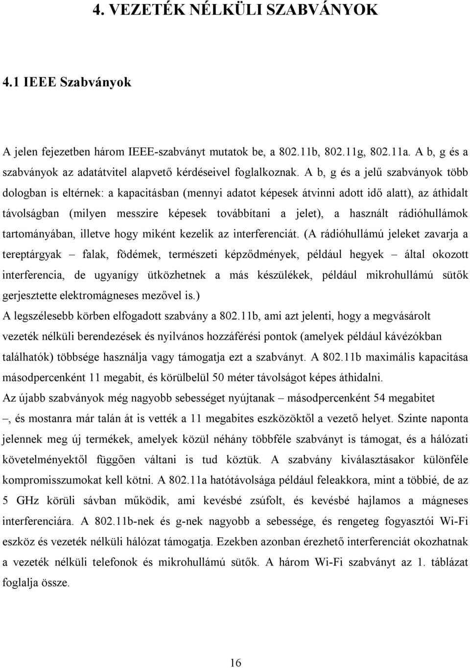 A b, g és a jelű szabványok több dologban is eltérnek: a kapacitásban (mennyi adatot képesek átvinni adott idő alatt), az áthidalt távolságban (milyen messzire képesek továbbítani a jelet), a