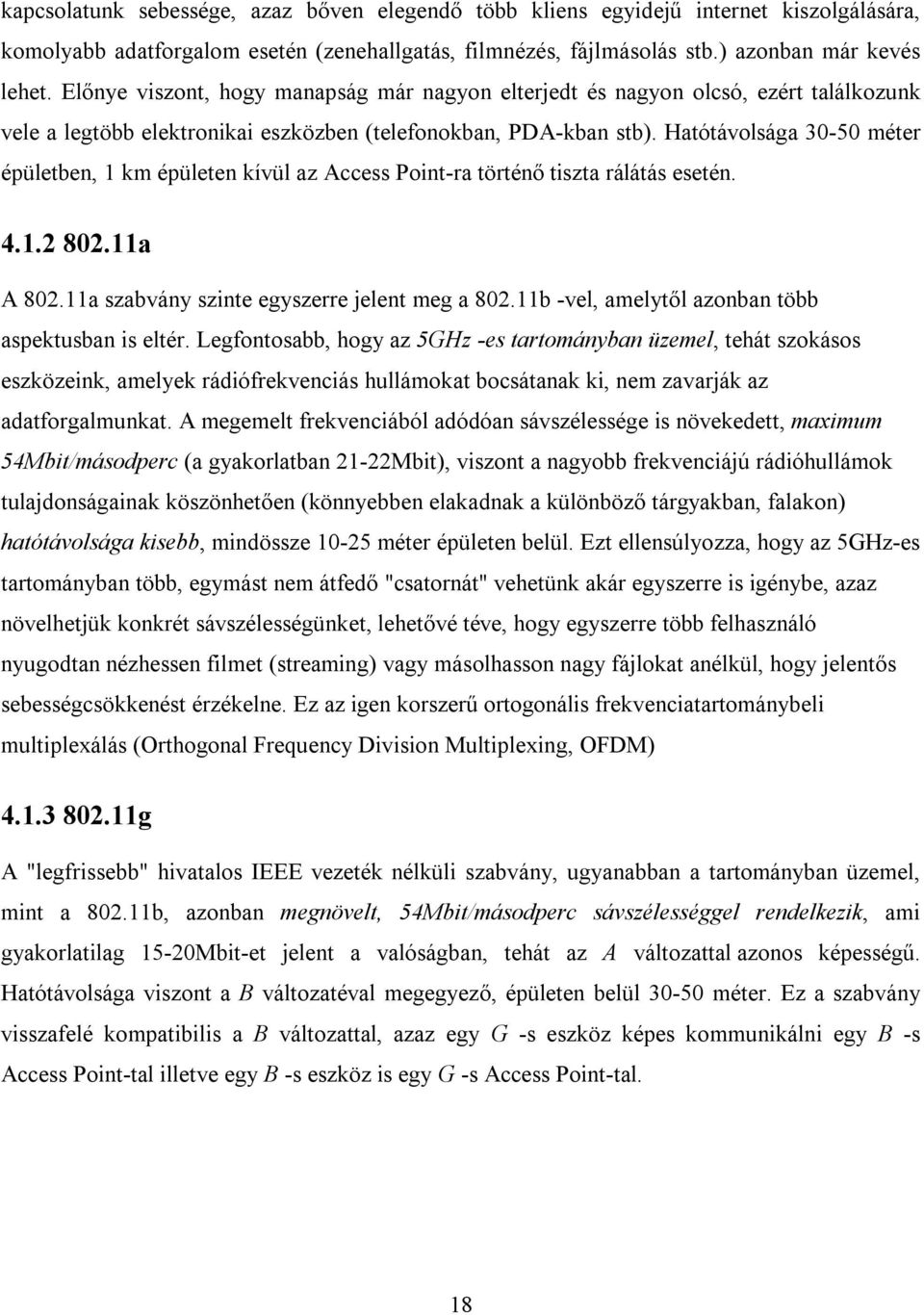 Hatótávolsága 30-50 méter épületben, 1 km épületen kívül az Access Point-ra történő tiszta rálátás esetén. 4.1.2 802.11a A 802.11a szabvány szinte egyszerre jelent meg a 802.