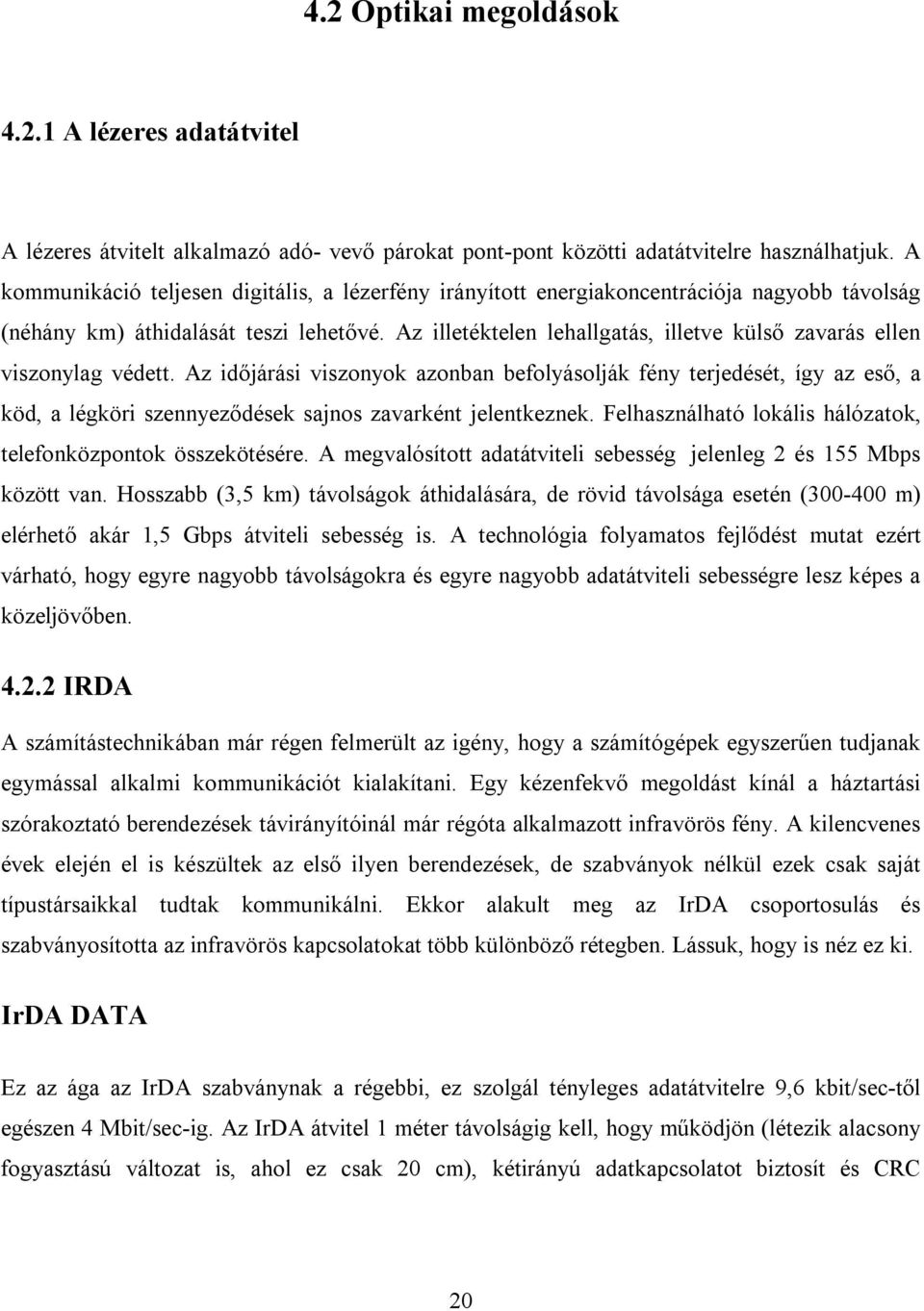 Az illetéktelen lehallgatás, illetve külső zavarás ellen viszonylag védett.