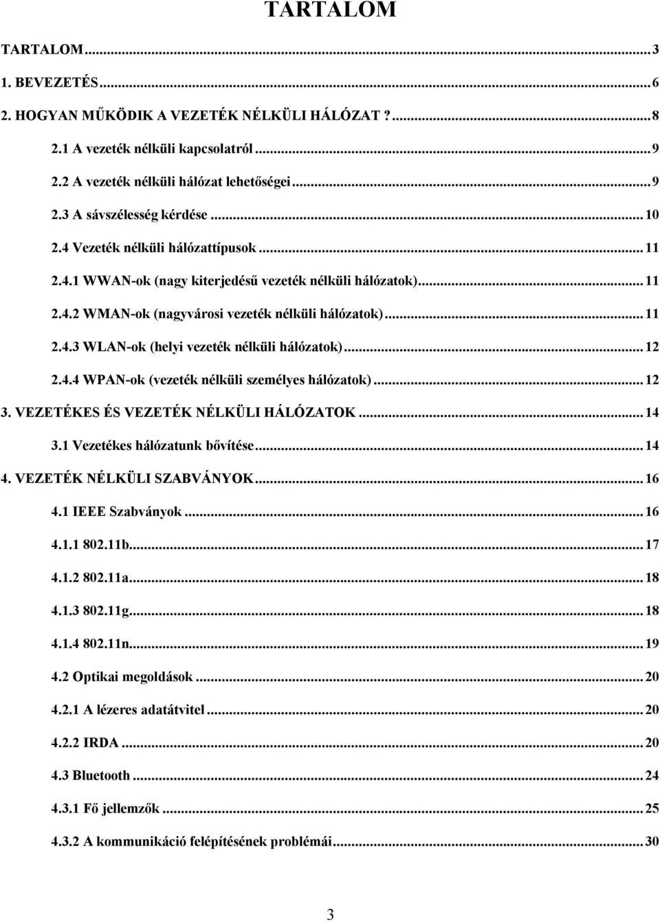 ..12 2.4.4 WPAN-ok (vezeték nélküli személyes hálózatok)...12 3. VEZETÉKES ÉS VEZETÉK NÉLKÜLI HÁLÓZATOK...14 3.1 Vezetékes hálózatunk bővítése...14 4. VEZETÉK NÉLKÜLI SZABVÁNYOK...16 4.