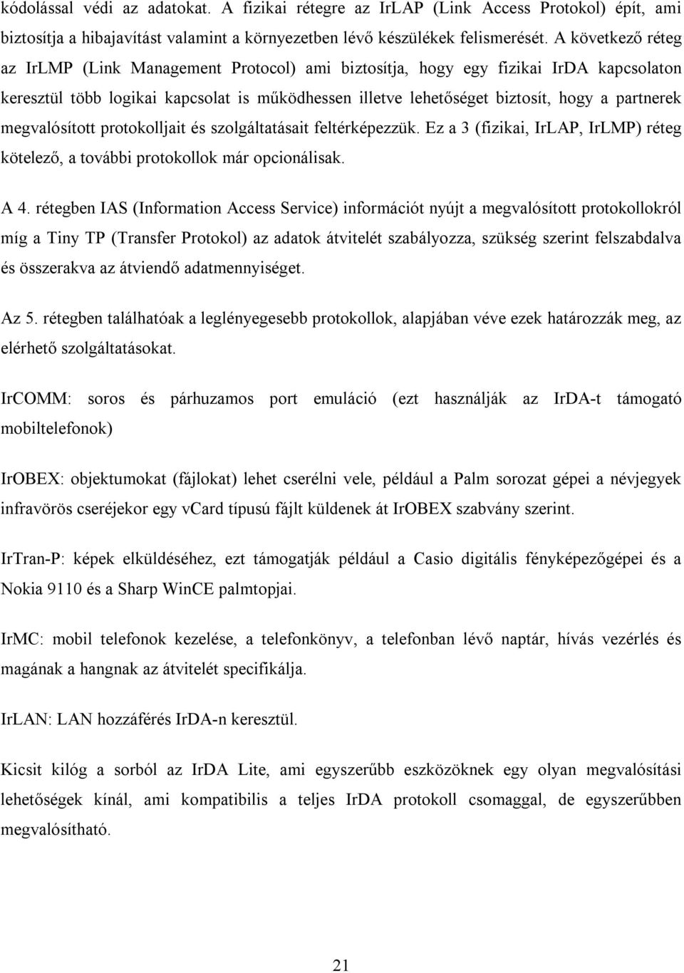 megvalósított protokolljait és szolgáltatásait feltérképezzük. Ez a 3 (fizikai, IrLAP, IrLMP) réteg kötelező, a további protokollok már opcionálisak. A 4.