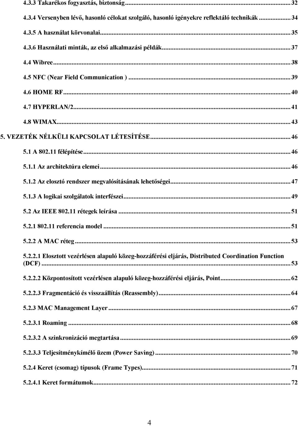 ..46 5.1.2 Az elosztó rendszer megvalósításának lehetőségei...47 5.1.3 A logikai szolgálatok interfészei...49 5.2 Az IEEE 802.11 rétegek leírása...51 5.2.1 802.11 referencia model...51 5.2.2 A MAC réteg.