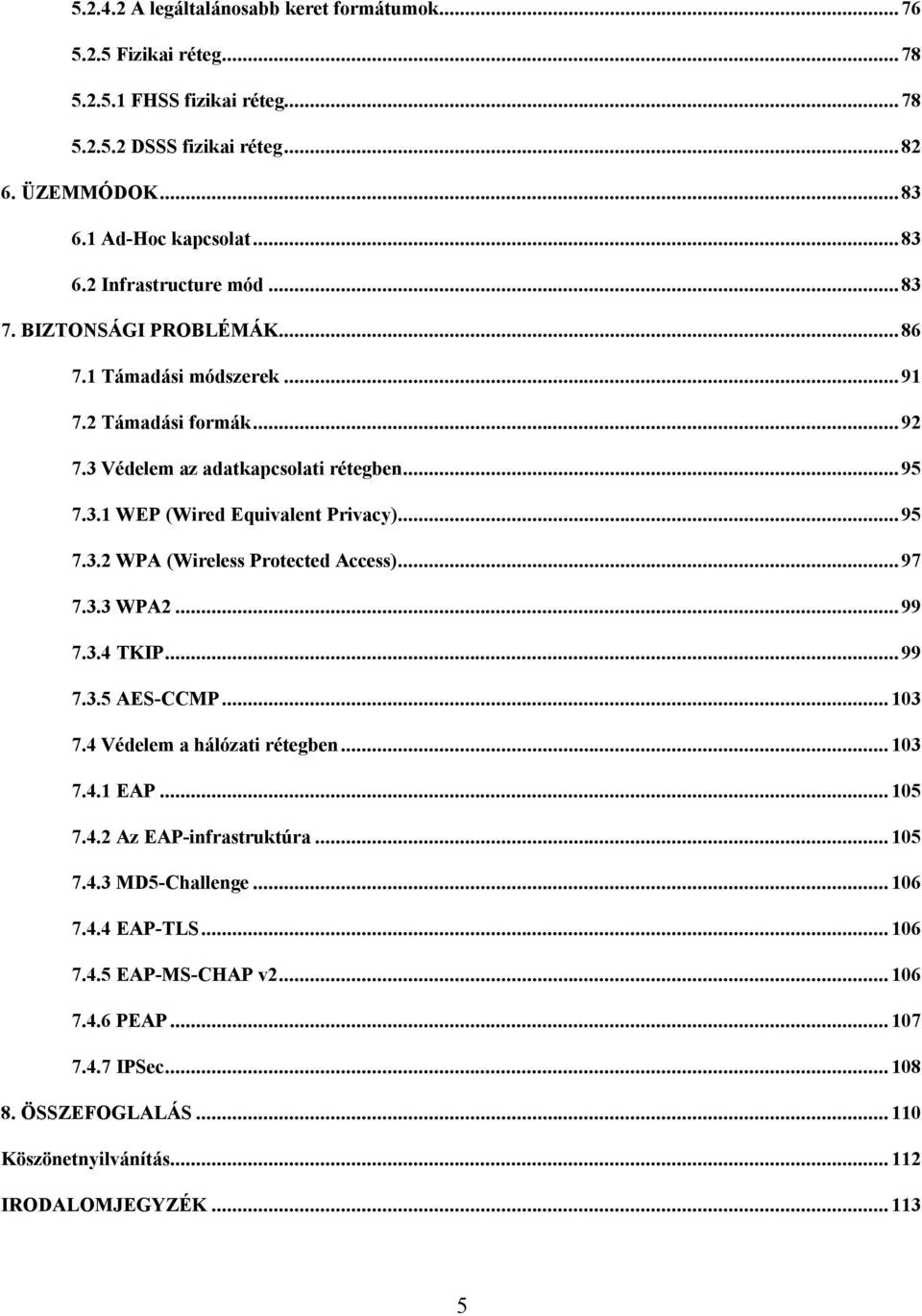 ..97 7.3.3 WPA2...99 7.3.4 TKIP...99 7.3.5 AES-CCMP...103 7.4 Védelem a hálózati rétegben...103 7.4.1 EAP...105 7.4.2 Az EAP-infrastruktúra...105 7.4.3 MD5-Challenge...106 7.4.4 EAP-TLS.