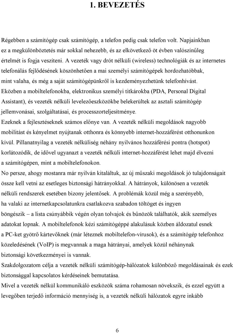 A vezeték vagy drót nélküli (wireless) technológiák és az internetes telefonálás fejlődésének köszönhetően a mai személyi számítógépek hordozhatóbbak, mint valaha, és még a saját számítógépünkről is