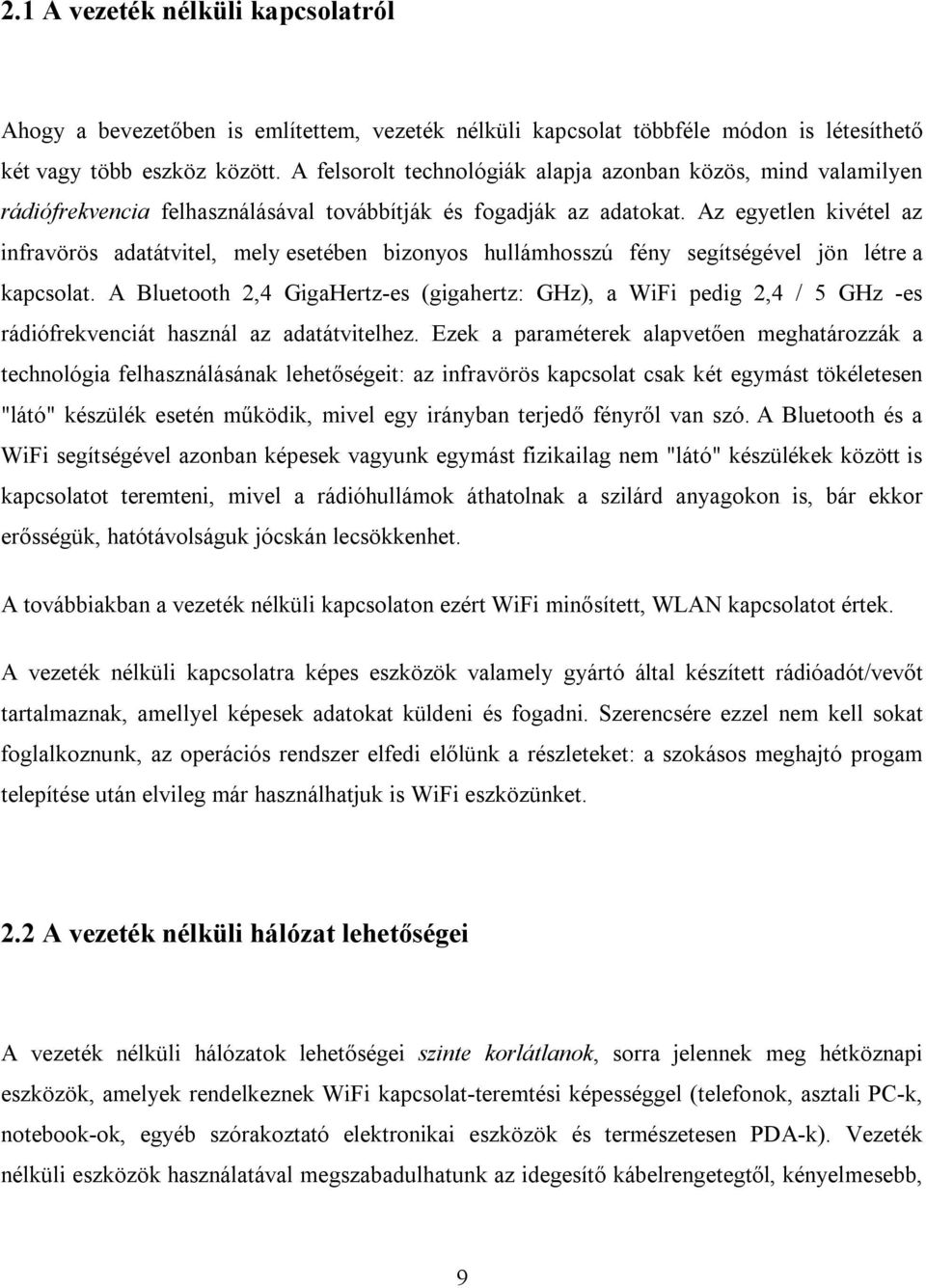 Az egyetlen kivétel az infravörös adatátvitel, mely esetében bizonyos hullámhosszú fény segítségével jön létre a kapcsolat.