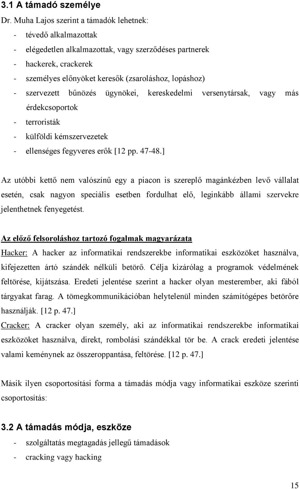 szervezett bűnözés ügynökei, kereskedelmi versenytársak, vagy más érdekcsoportok - terroristák - külföldi kémszervezetek - ellenséges fegyveres erők [12 pp. 47-48.