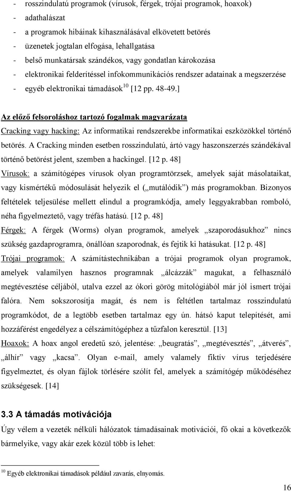 ] Az előző felsoroláshoz tartozó fogalmak magyarázata Cracking vagy hacking: Az informatikai rendszerekbe informatikai eszközökkel történő betörés.