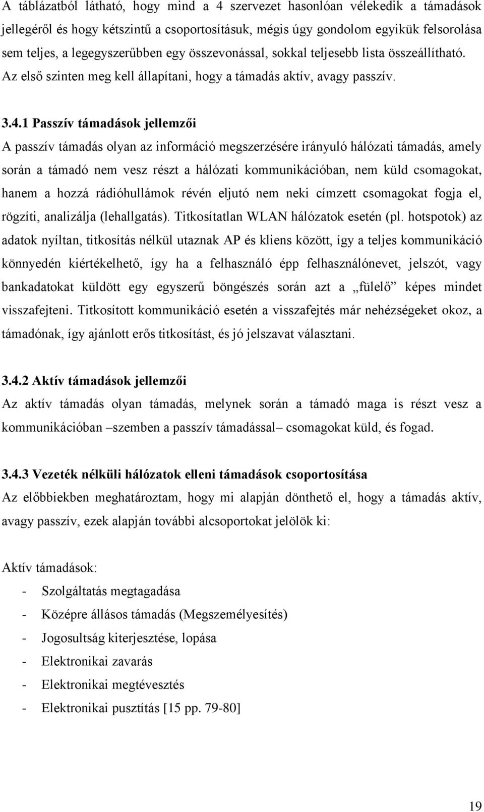 1 Passzív támadások jellemzői A passzív támadás olyan az információ megszerzésére irányuló hálózati támadás, amely során a támadó nem vesz részt a hálózati kommunikációban, nem küld csomagokat, hanem