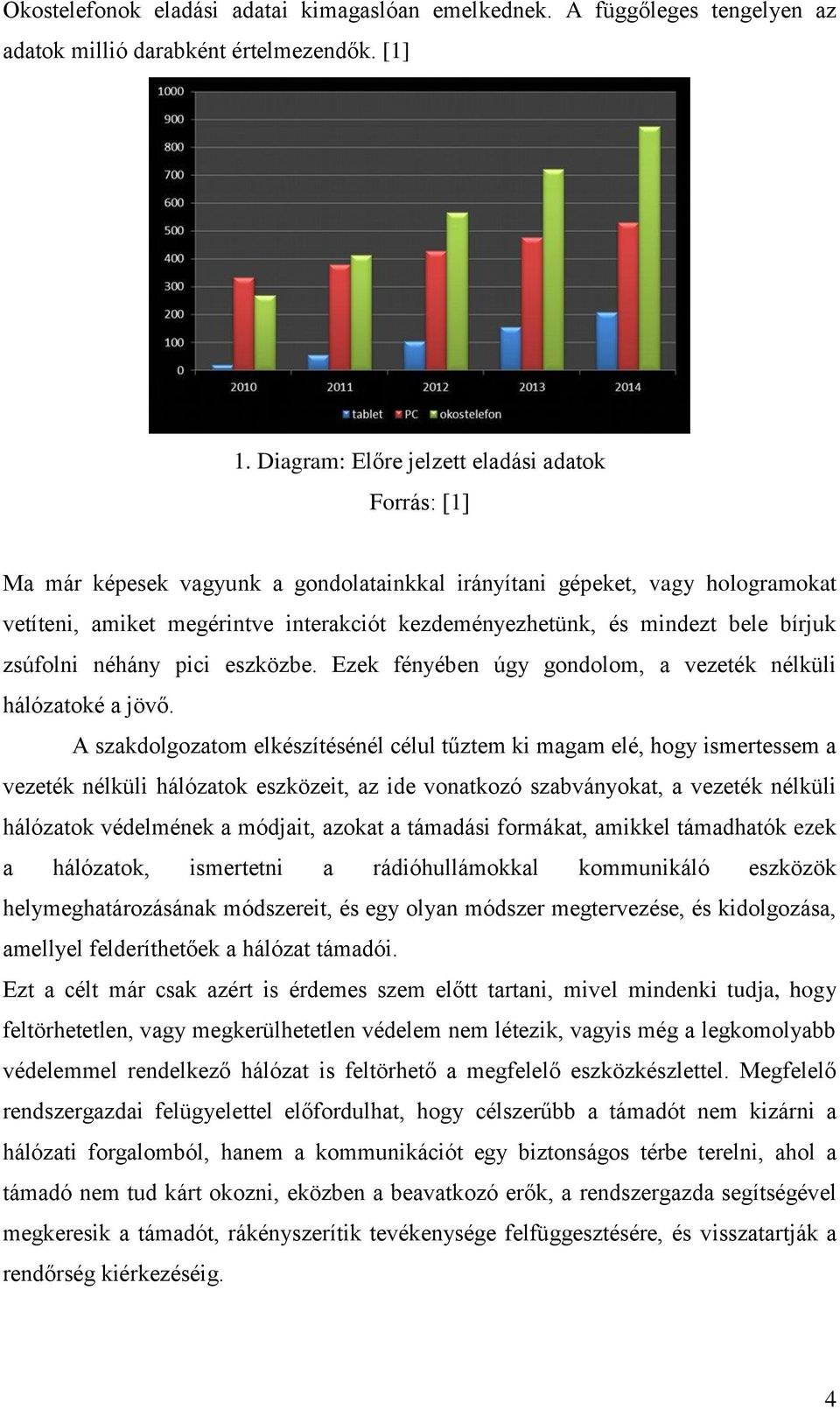 bele bírjuk zsúfolni néhány pici eszközbe. Ezek fényében úgy gondolom, a vezeték nélküli hálózatoké a jövő.