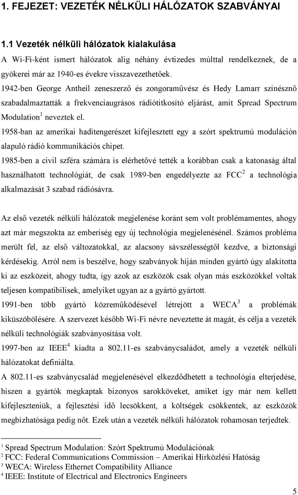 1942-ben George Antheil zeneszerző és zongoraművész és Hedy Lamarr színésznő szabadalmaztatták a frekvenciaugrásos rádiótitkosító eljárást, amit Spread Spectrum Modulation 1 neveztek el.