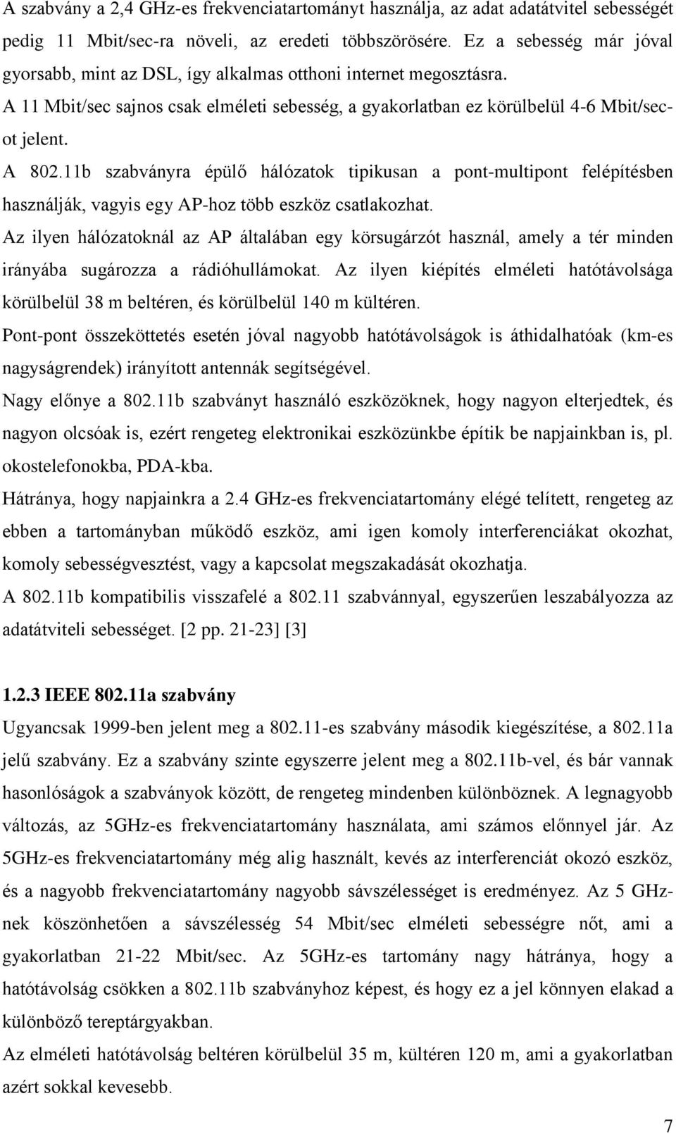 11b szabványra épülő hálózatok tipikusan a pont-multipont felépítésben használják, vagyis egy AP-hoz több eszköz csatlakozhat.