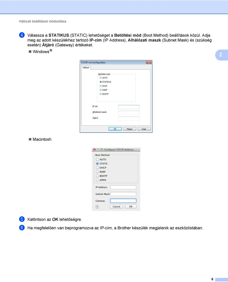 Adja meg az adott készülékhez tartozó IP-cím (IP Address), Alhálózati maszk (Subnet Mask) és (szükség