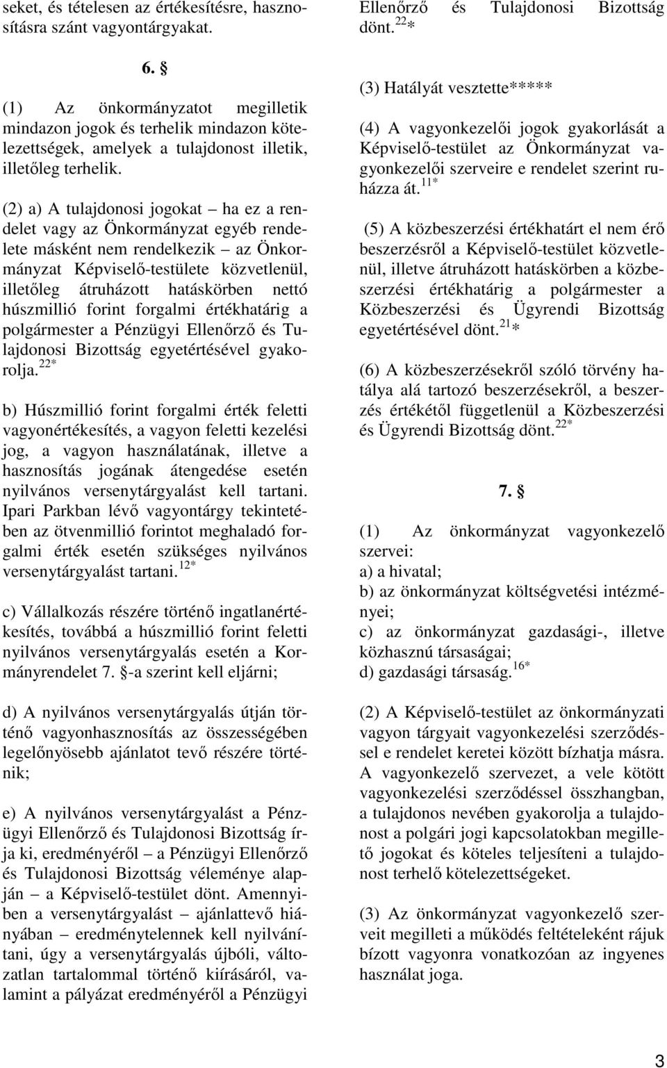 (2) a) A tulajdonosi jogokat ha ez a rendelet vagy az Önkormányzat egyéb rendelete másként nem rendelkezik az Önkormányzat Képviselı-testülete közvetlenül, illetıleg átruházott hatáskörben nettó