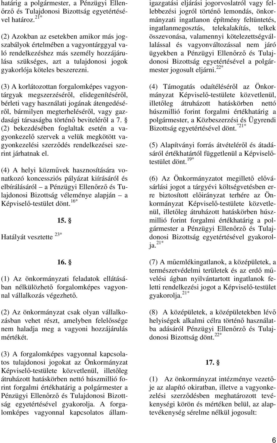 (3) A korlátozottan forgalomképes vagyontárgyak megszerzésérıl, elidegenítésérıl, bérleti vagy használati jogának átengedésérıl, bármilyen megterhelésérıl, vagy gazdasági társaságba történı