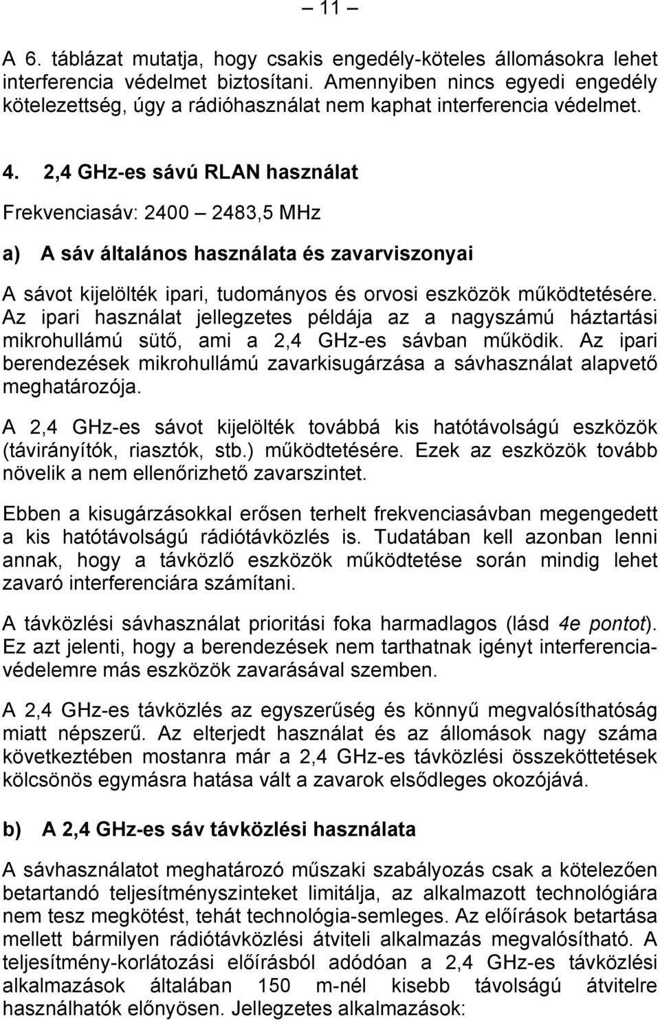 2,4 GHz-es sávú RLAN használat Frekvenciasáv: 2400 2483,5 MHz a) A sáv általános használata és zavarviszonyai A sávot kijelölték ipari, tudományos és orvosi eszközök működtetésére.