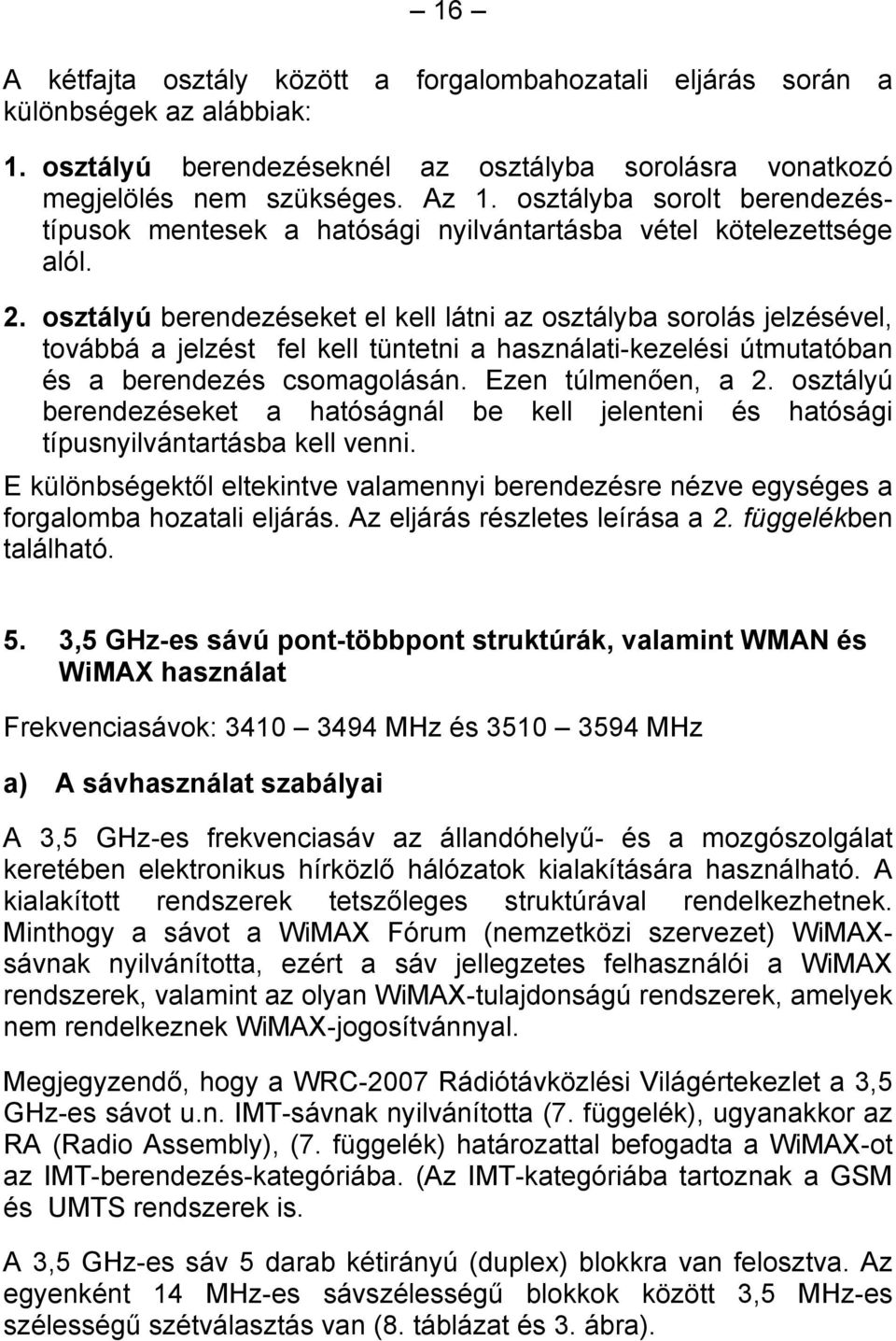 osztályú berendezéseket el kell látni az osztályba sorolás jelzésével, továbbá a jelzést fel kell tüntetni a használati-kezelési útmutatóban és a berendezés csomagolásán. Ezen túlmenően, a 2.