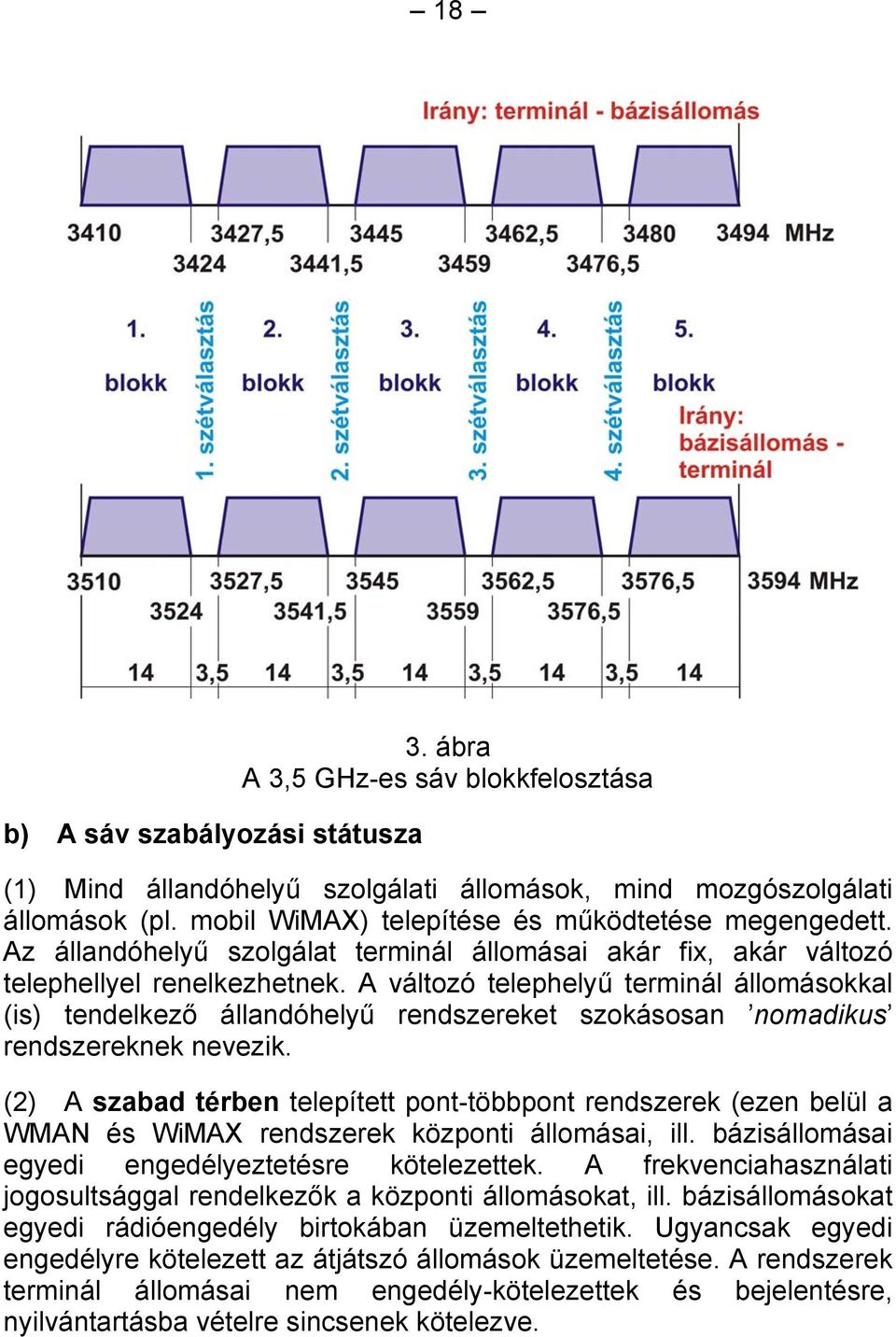 A változó telephelyű terminál állomásokkal (is) tendelkező állandóhelyű rendszereket szokásosan nomadikus rendszereknek nevezik.