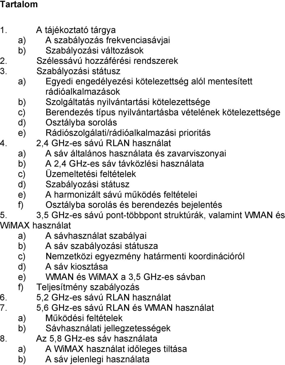 kötelezettsége d) Osztályba sorolás e) Rádiószolgálati/rádióalkalmazási prioritás 4.