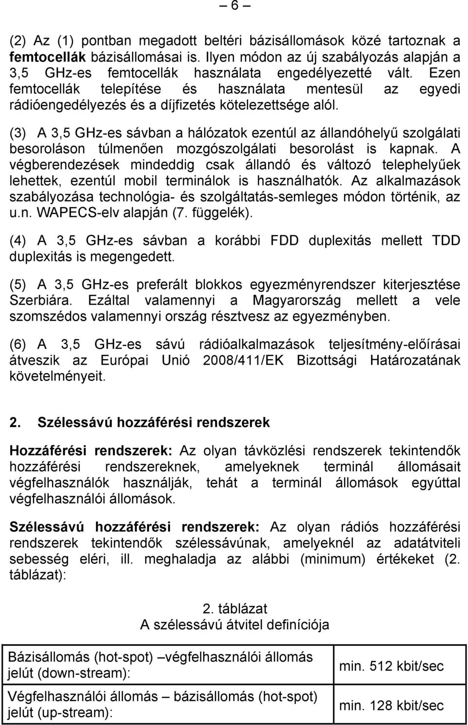 (3) A 3,5 GHz-es sávban a hálózatok ezentúl az állandóhelyű szolgálati besoroláson túlmenően mozgószolgálati besorolást is kapnak.