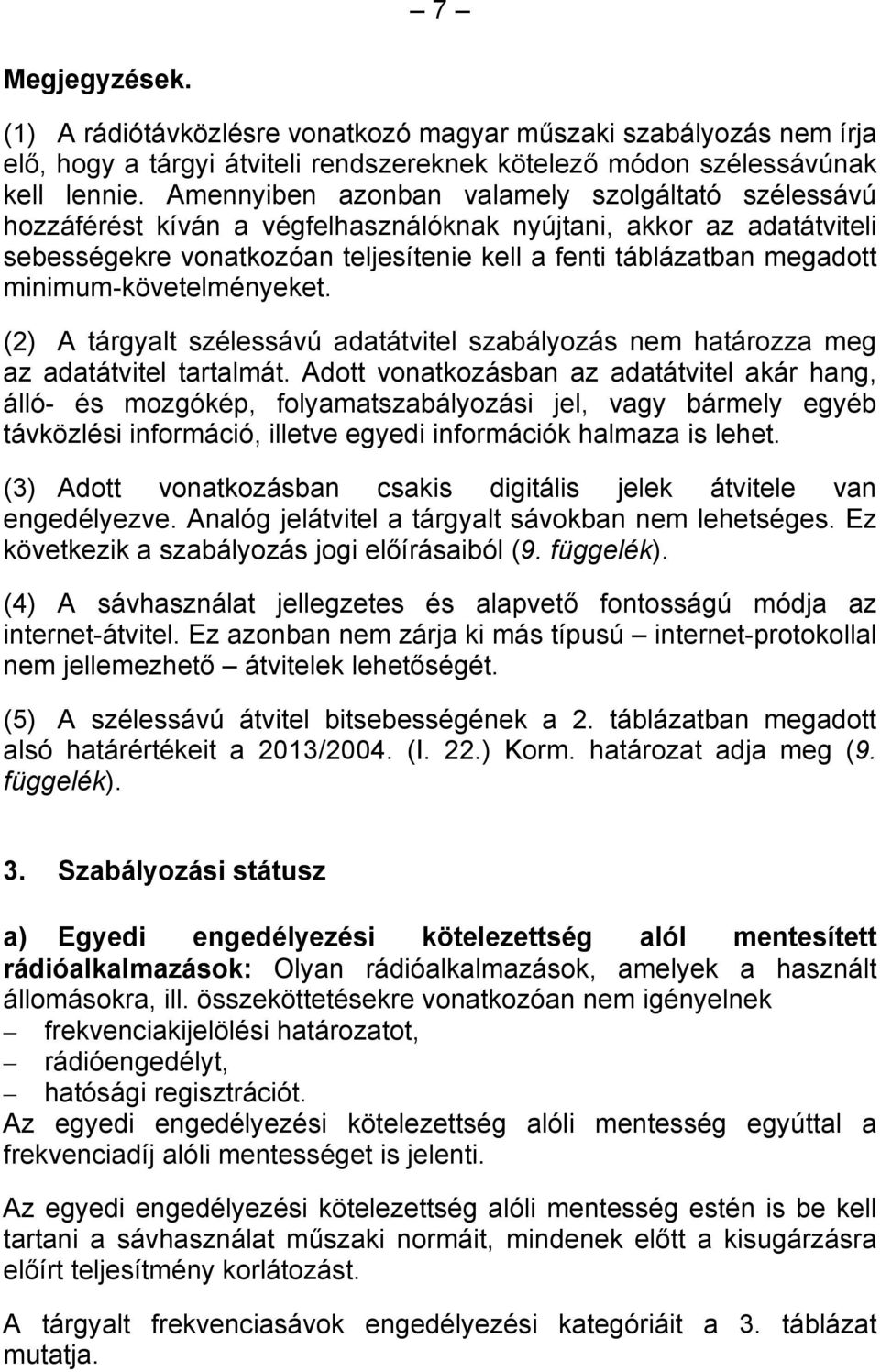 minimum-követelményeket. (2) A tárgyalt szélessávú adatátvitel szabályozás nem határozza meg az adatátvitel tartalmát.