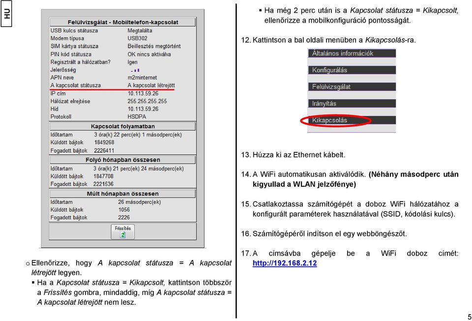 Csatlakoztassa számítógépét a doboz WiFi hálózatához a konfigurált paraméterek használatával (SSID, kódolási kulcs). 16. Számítógépéről indítson el egy webböngészőt.