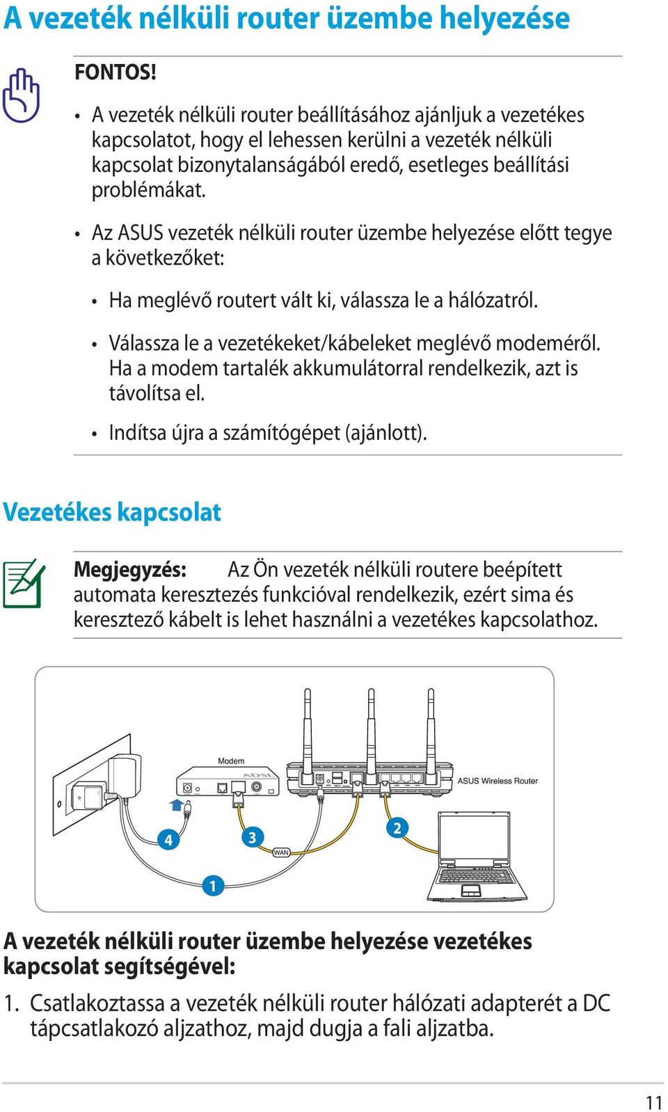 Az ASUS vezeték nélküli router üzembe helyezése előtt tegye a következőket: Ha meglévő routert vált ki, válassza le a hálózatról. Válassza le a vezetékeket/kábeleket meglévő modeméről.