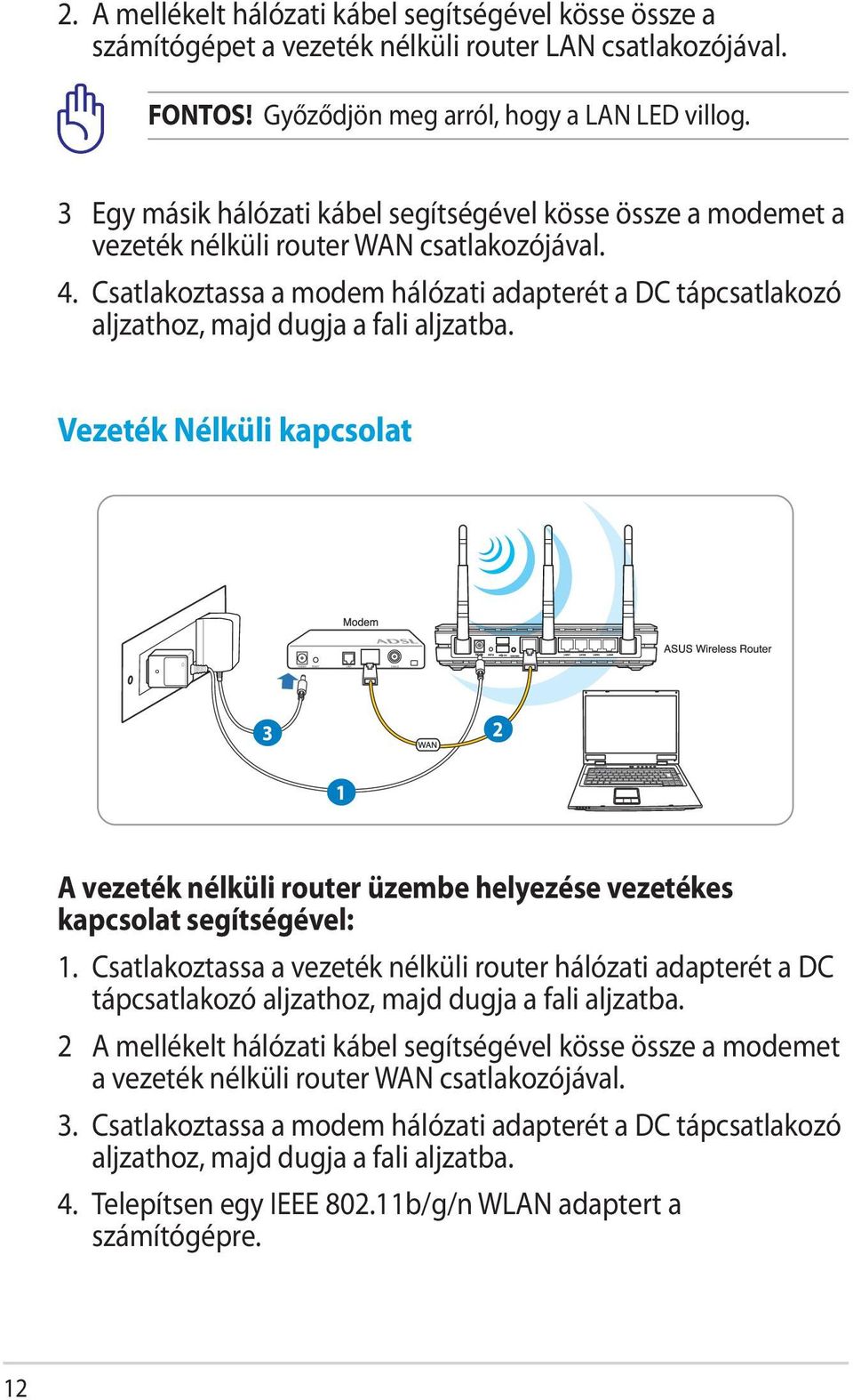 Csatlakoztassa a modem hálózati adapterét a DC tápcsatlakozó aljzathoz, majd dugja a fali aljzatba.