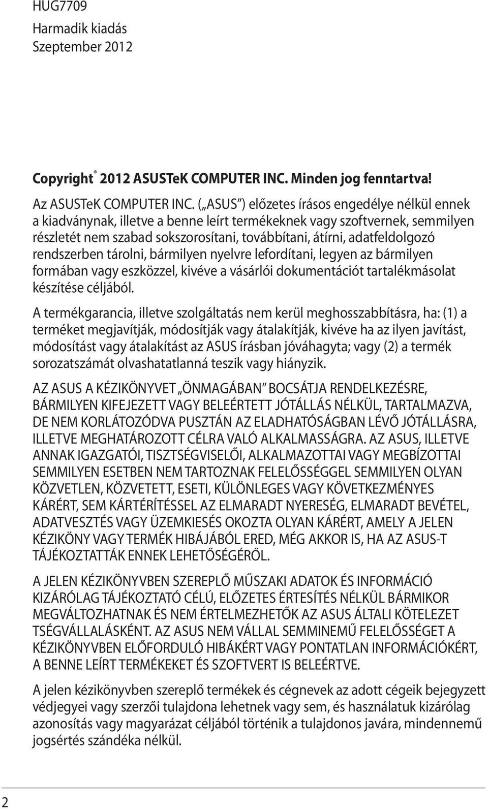 rendszerben tárolni, bármilyen nyelvre lefordítani, legyen az bármilyen formában vagy eszközzel, kivéve a vásárlói dokumentációt tartalékmásolat készítése céljából.