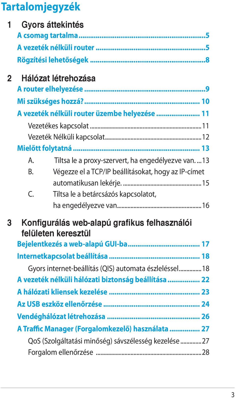 Végezze el a TCP/IP beállításokat, hogy az IP-címet automatikusan lekérje...15 C. Tiltsa le a betárcsázós kapcsolatot, ha engedélyezve van.