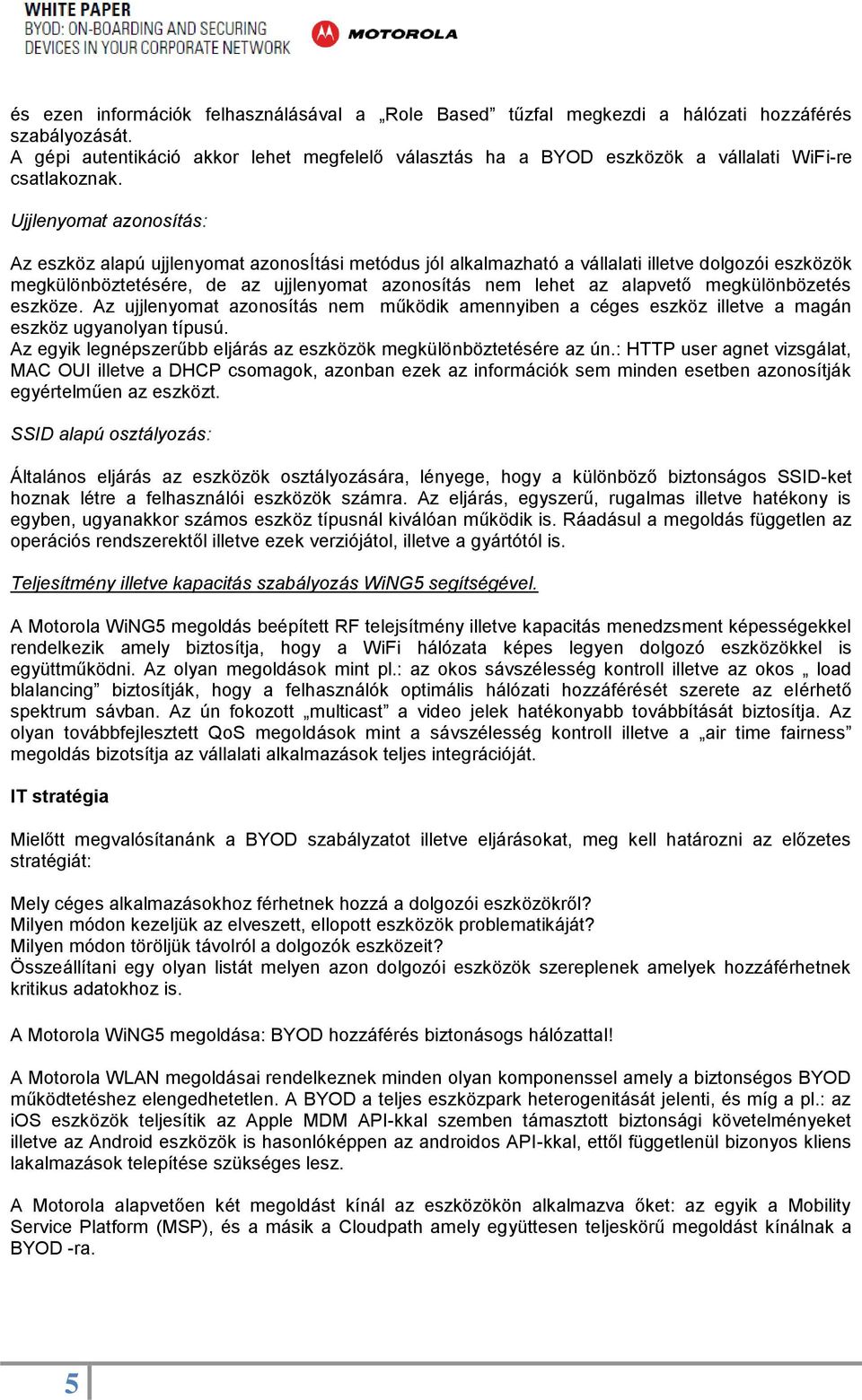 Ujjlenyomat azonosítás: Az eszköz alapú ujjlenyomat azonosítási metódus jól alkalmazható a vállalati illetve dolgozói eszközök megkülönböztetésére, de az ujjlenyomat azonosítás nem lehet az alapvető