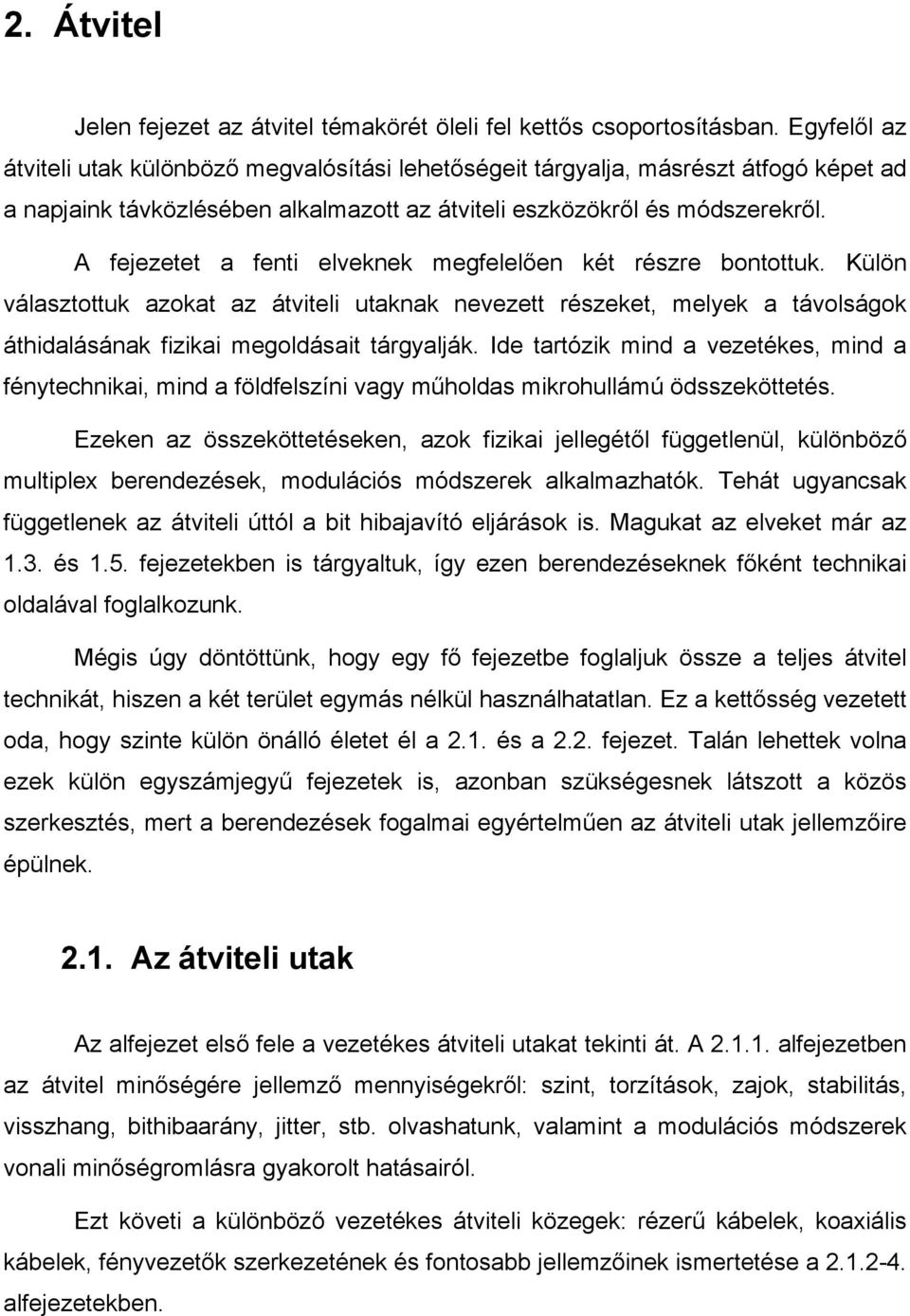 A fejezetet a fenti elveknek megfelelően két részre bontottuk. Külön választottuk azokat az átviteli utaknak nevezett részeket, melyek a távolságok áthidalásának fizikai megoldásait tárgyalják.