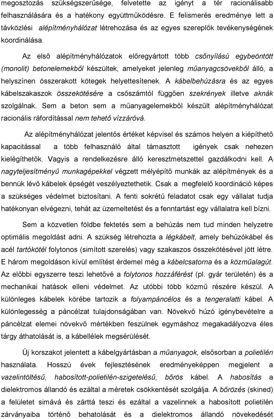 Az első alépítményhálózatok előregyártott több csőnyílású egybeöntött (monolit) betonelemekből készültek, amelyeket jelenleg műanyagcsövekből álló, a helyszínen összerakott kötegek helyettesítenek.