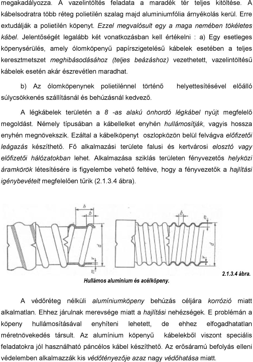 Jelentőségét legalább két vonatkozásban kell értékelni : a) Egy esetleges köpenysérülés, amely ólomköpenyű papírszigetelésű kábelek esetében a teljes keresztmetszet meghibásodásához (teljes