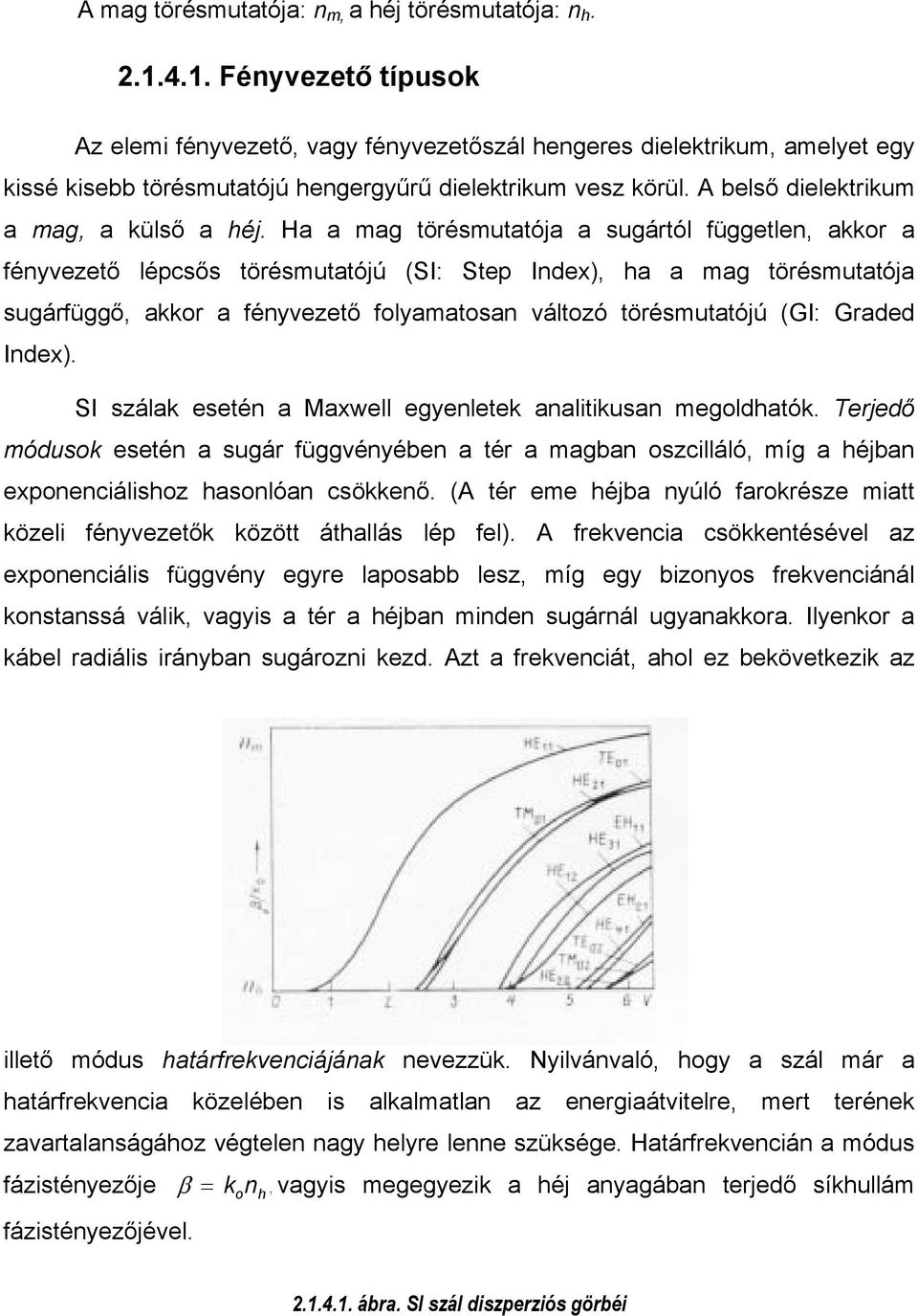 A belső dielektrikum a mag, a külső a héj.