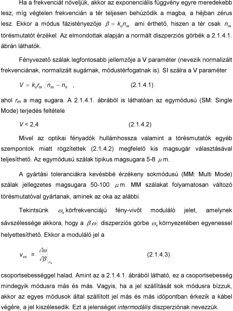 Fényvezető szálak legfontosabb jellemzője a V paraméter (nevezik normalizált frekvenciának, normalizált sugárnak, módustérfogatnak is). SI szálra a V paraméter V = korm nm nh, (2.1.4.