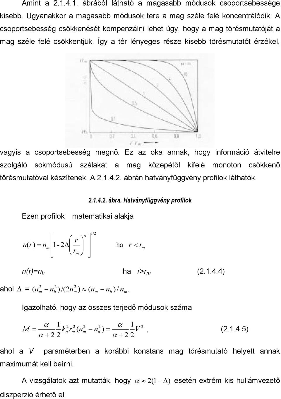 Ez az oka annak, hogy információ átvitelre szolgáló sokmódusú szálakat a mag közepétől kifelé monoton csökkenő törésmutatóval készítenek. A 2.1.4.2. ábrán hatványfüggvény profilok láthatók.