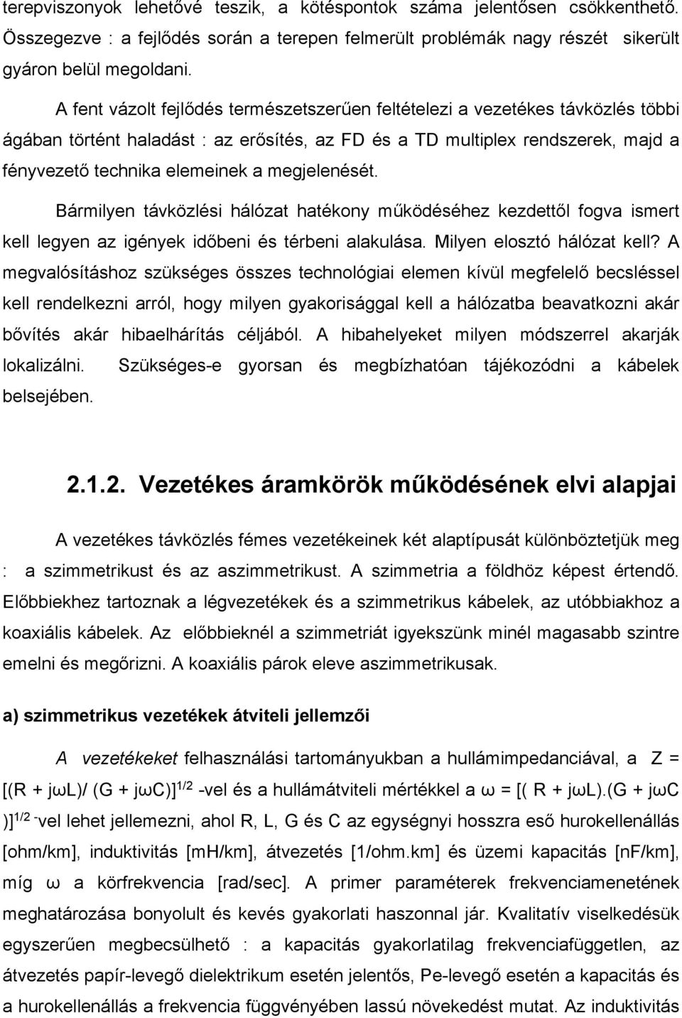 megjelenését. Bármilyen távközlési hálózat hatékony működéséhez kezdettől fogva ismert kell legyen az igények időbeni és térbeni alakulása. Milyen elosztó hálózat kell?