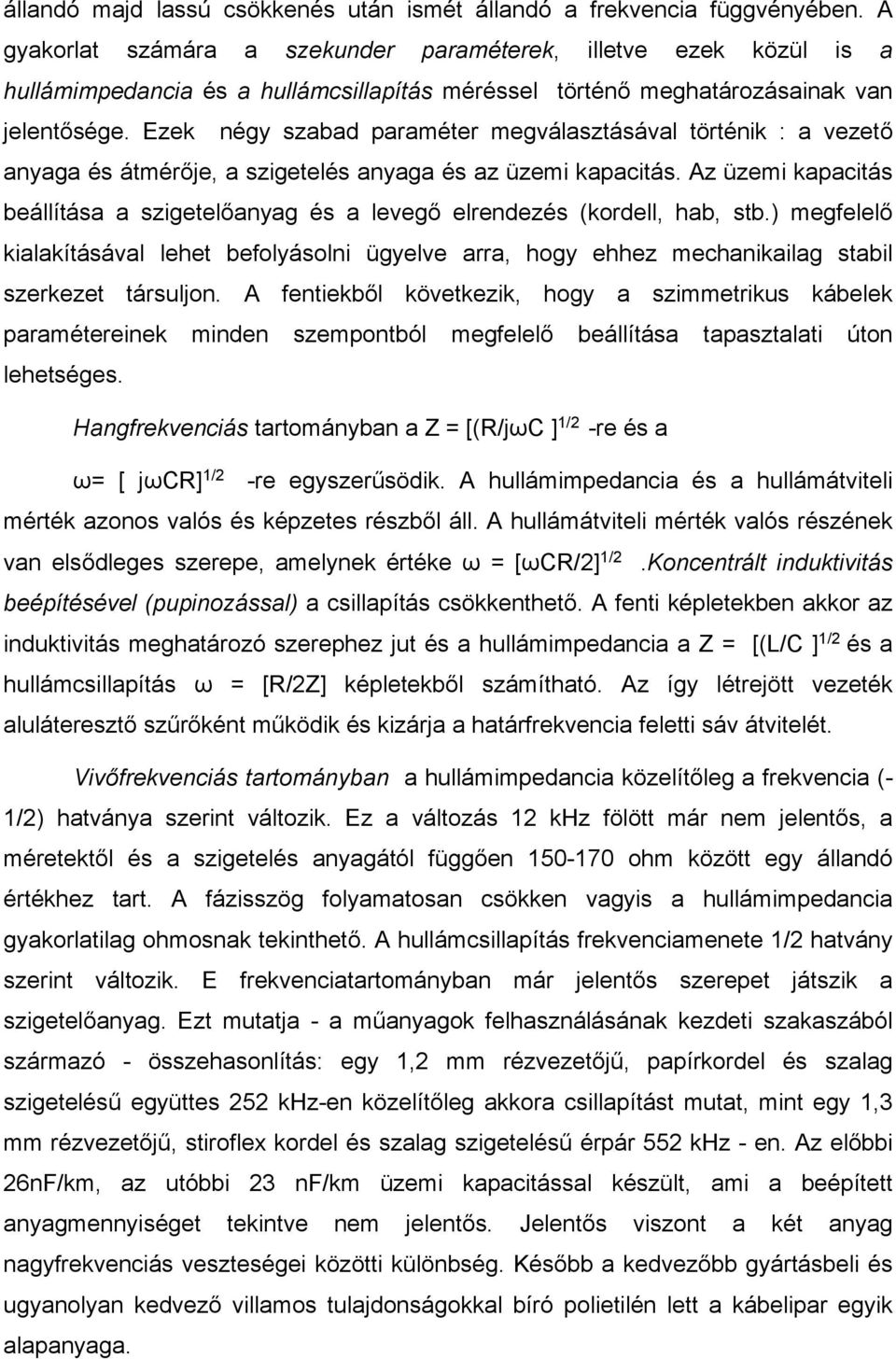 Ezek négy szabad paraméter megválasztásával történik : a vezető anyaga és átmérője, a szigetelés anyaga és az üzemi kapacitás.