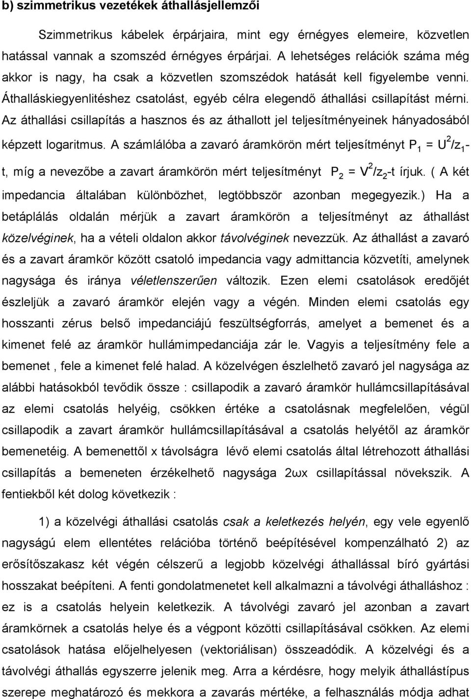 Az áthallási csillapítás a hasznos és az áthallott jel teljesítményeinek hányadosából képzett logaritmus.