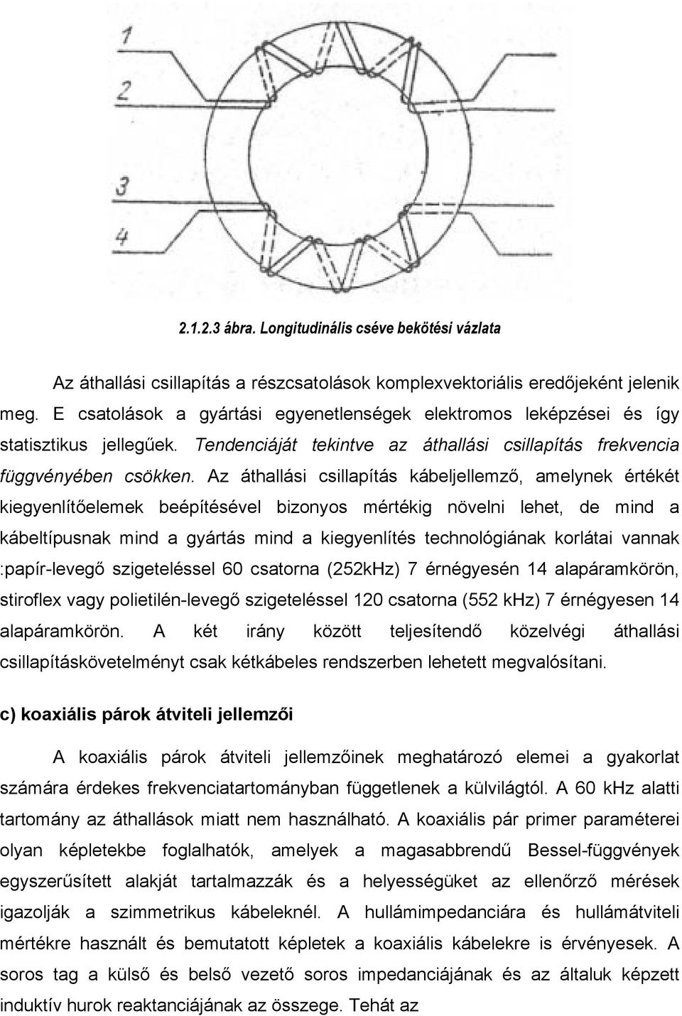 Az áthallási csillapítás kábeljellemző, amelynek értékét kiegyenlítőelemek beépítésével bizonyos mértékig növelni lehet, de mind a kábeltípusnak mind a gyártás mind a kiegyenlítés technológiának