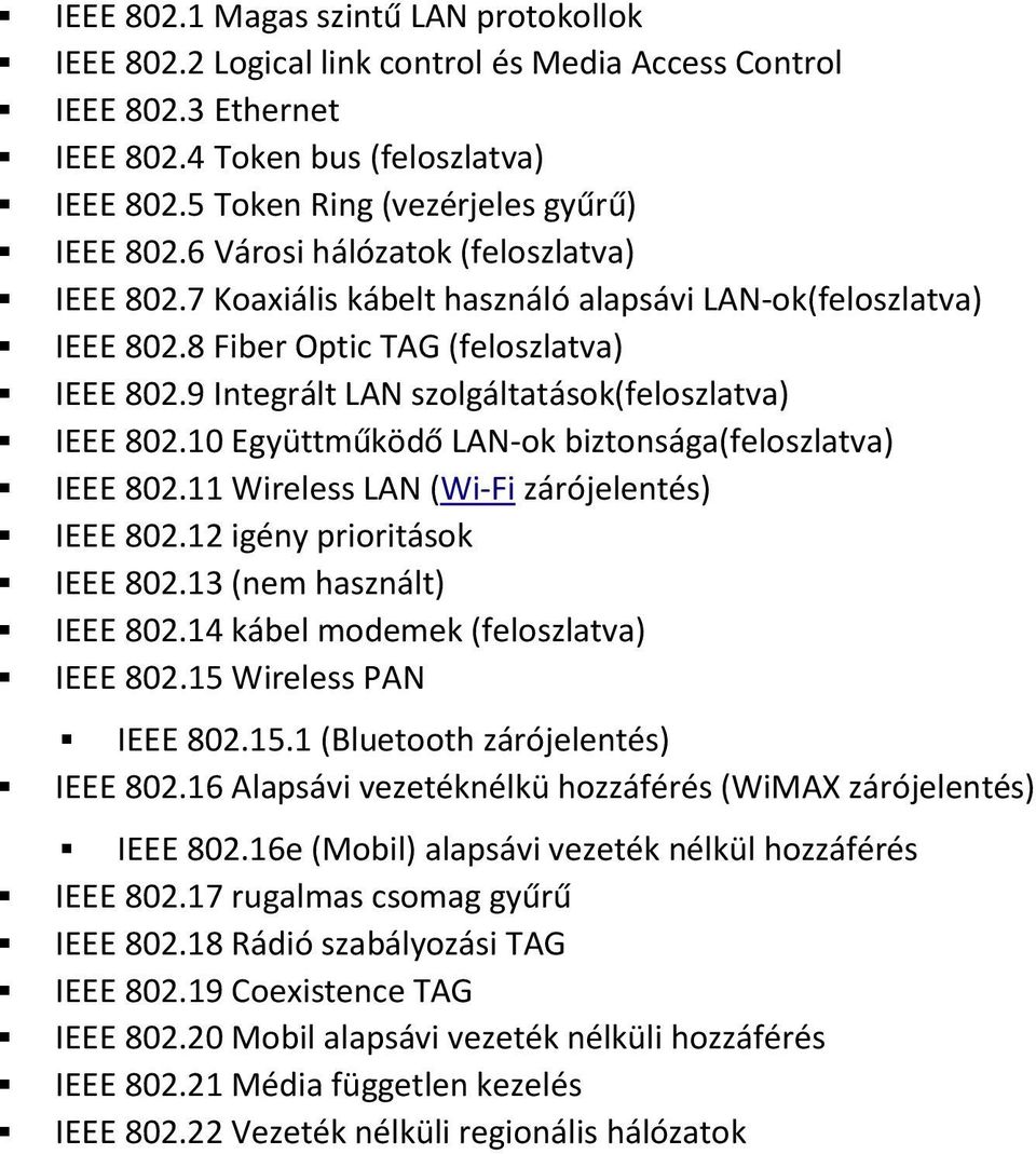 9 Integrált LAN szolgáltatások(feloszlatva) IEEE 802.10 Együttműködő LAN-ok biztonsága(feloszlatva) IEEE 802.11 Wireless LAN (Wi-Fi zárójelentés) IEEE 802.12 igény prioritások IEEE 802.