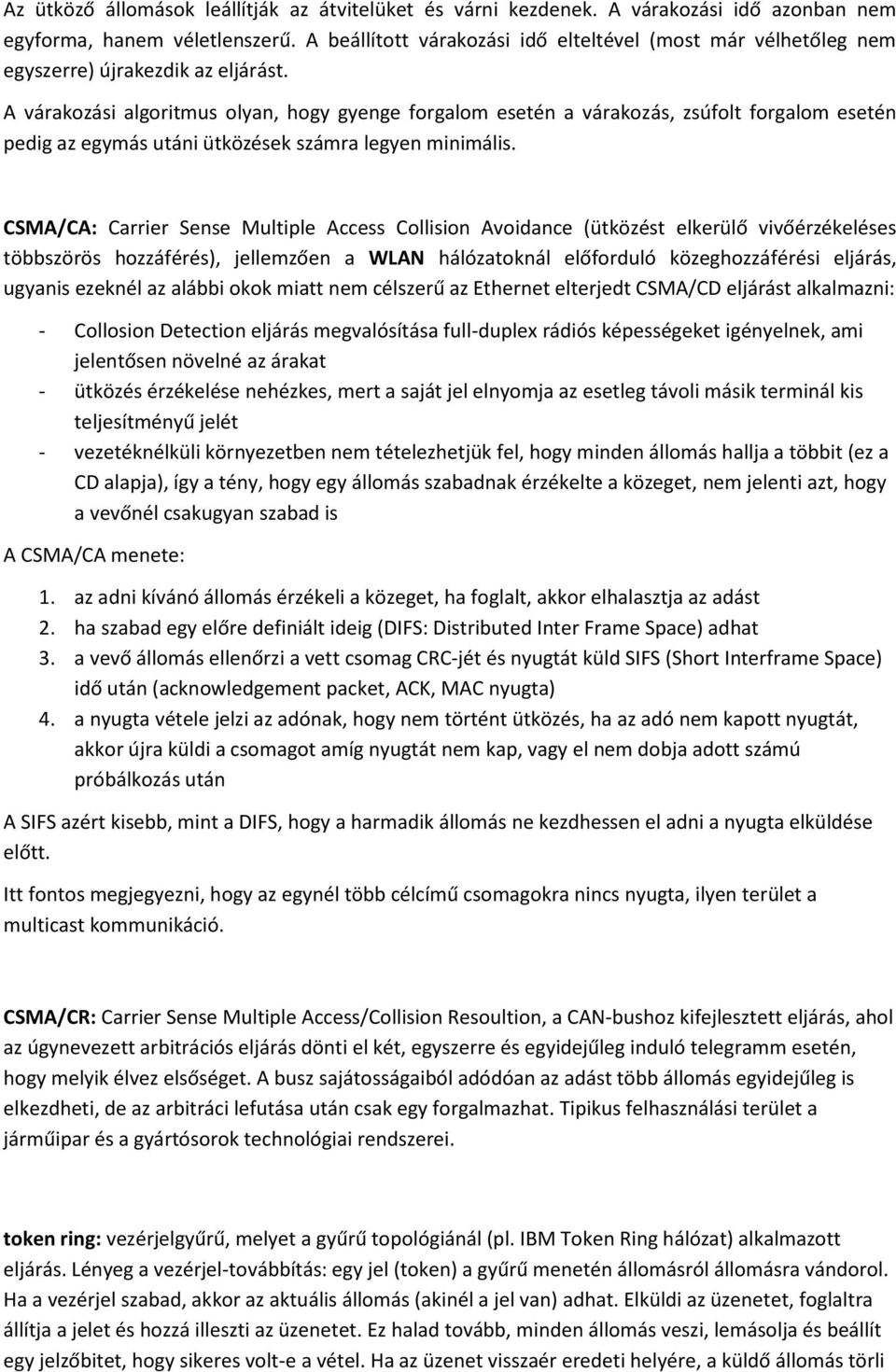 A várakozási algoritmus olyan, hogy gyenge forgalom esetén a várakozás, zsúfolt forgalom esetén pedig az egymás utáni ütközések számra legyen minimális.